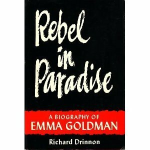 Rebel in Paradise: A Biography of Emma Goldman by Richard Drinnon