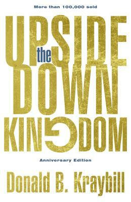 The Upside-Down Kingdom: Anniversary Edition by Donald B. Kraybill