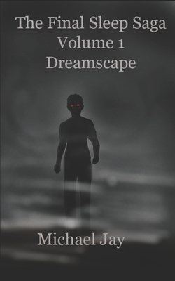 The Final Sleep Saga: Volume 1 Dreamscape by Michael Jay