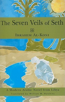 The Seven Veils of Seth: A Modern Arabic Novel from Libya by إبراهيم الكوني, Ibrahim al-Koni