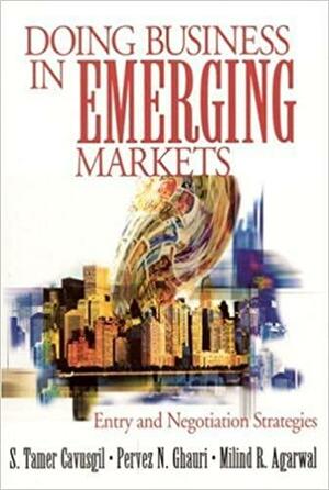 Doing Business in Emerging Markets: Entry and Negotiation Strategies by S. Tamer Çavuşgil, Pervez N. Ghauri, Milind R. Agarwal