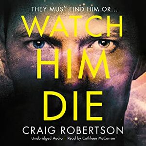 Watch Him Die by Craig Robertson