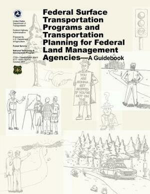 Federal Surface Transportation Programs and Transportation Planning for Federal Land Management Agencies - A Guidebook by U. S. Department of Agriculture, Federal Highway Administration, Forest Service