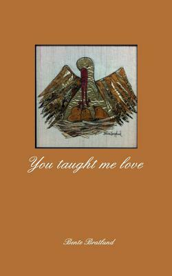 You taught me love by Bente Bratlund