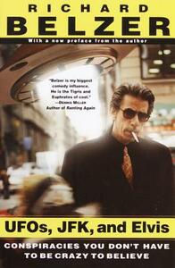 UFOs, JFK & Elvis: Conspiracies You Don't Have to Be Crazy to Believe by Richard Belzer