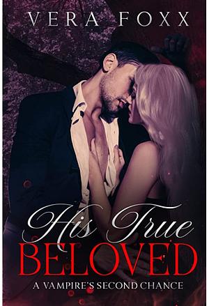 His True Beloved: A Vampire's Second Chance by Vera Foxx