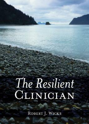 The Resilient Clinician by Robert J. Wicks
