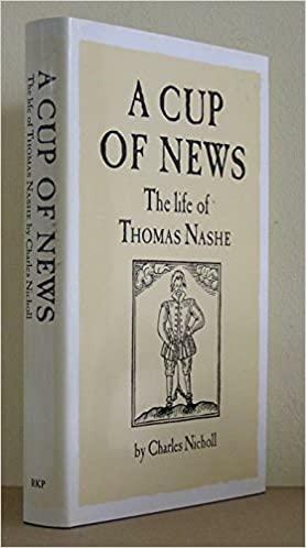 A Cup Of News: The Life Of Thomas Nashe by Charles Nicholl