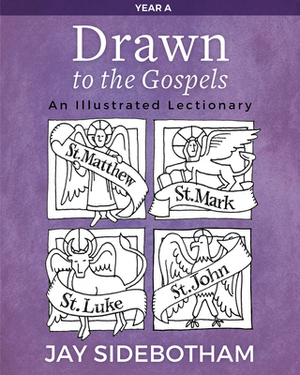 Drawn to the Gospels: An Illustrated Lectionary (Year A) by Jay Sidebotham