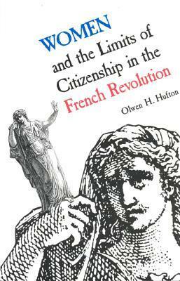 Women and the Limits of Citizenship in the French Revolution by Olwen H. Hufton