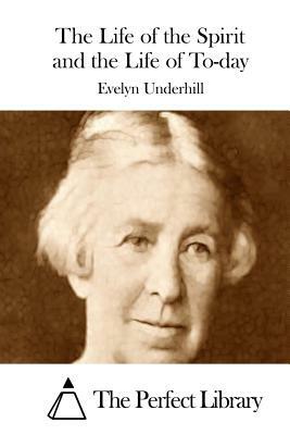 The Life of the Spirit and the Life of To-day by Evelyn Underhill