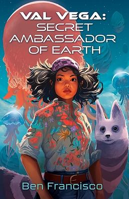 Val Vega: Secret Ambassador of Earth by Ben Francisco