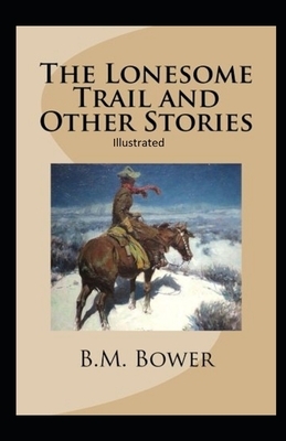 The Lonesome Trail and Other Stories Illustrated by B. M. Bower