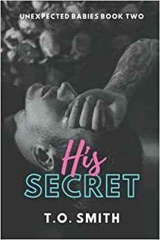 His Secret: Book II of The Unexpected Babies Duet by T.O. Smith