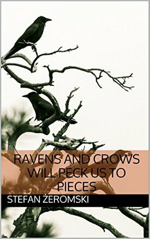 Ravens and Crows Will Peck Us to Pieces (Ravens and Crows Will Rend Us) by Nina Ogrodowczyk, Stefan Żeromski