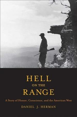 Hell on the Range: A Story of Honor, Conscience, and the American West by Daniel Herman