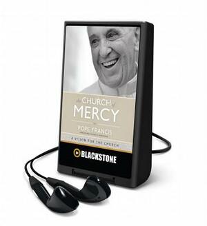 The Church of Mercy: A Vision for the Church by Pope Francis