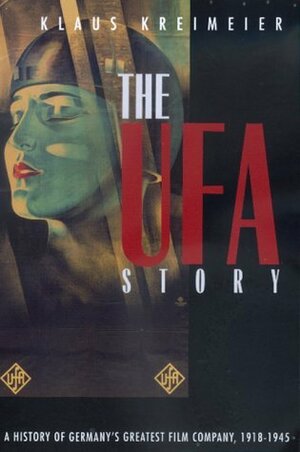 The Ufa Story: A History of Germany's Greatest Film Company, 1918-1945 by Klaus Kreimeier, Robert Kimber, Rita Kimber