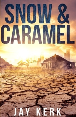 Snow & Caramel: A Post-Apocalyptic Dystopian Thriller by Jay Kerk