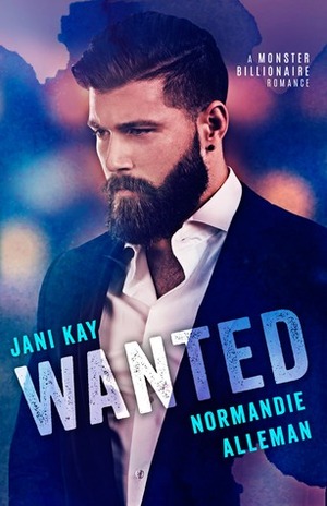 Wanted: A Monster Billionaire Romance by Normandie Alleman, Jani Kay