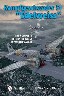 Kampfgeschwader 51 "edelweiss": The Complete History of Kg 51 in World War II by Wolfgang Dierich