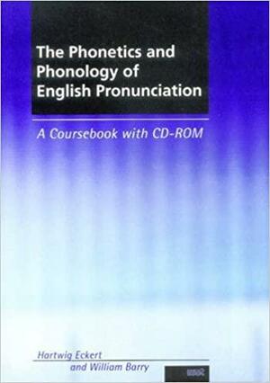 The Phonetics and Phonology of English Pronunciation: A Coursebook with CD-ROM by William Barry, Hartwig Eckert