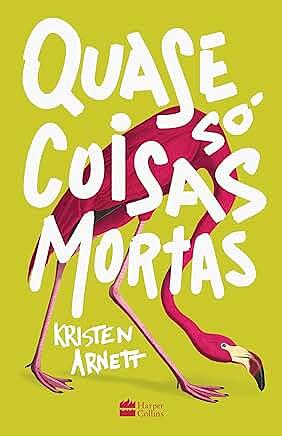 Quase só coisas mortas by Kristen Arnett