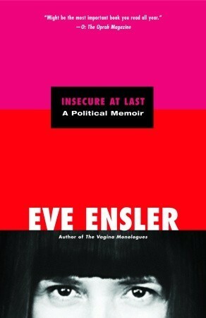 Insecure at Last: A Political Memoir by Eve Ensler