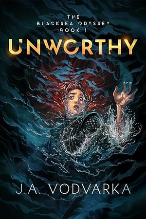 Unworthy: The Blacksea Odyssey Book 1 by J.A. Vodvarka