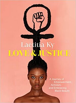 Love and Justice: A Journey of Empowerment, Activism, and Embracing Black Beauty by Laetitia Ky, Laetitia Ky