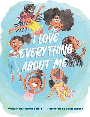 I Love Everything About Me by Fatima Scipio