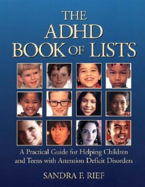 The ADHD Book of Lists: A Practical Guide for Helping Children and Teens with Attention Deficit Disorders by Ariel Rief, Sandra F. Rief