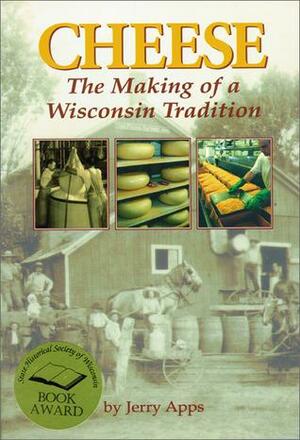 Cheese: The Making of a Wisconsin Tradition by Jerry Apps