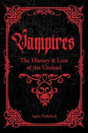 Vampires: A Handbook of History &amp; Lore of the Undead by Agnes Hollyhock