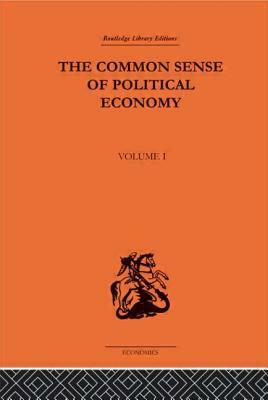 The Commonsense of Political Economy: Volume One by Philip H. Wicksteed