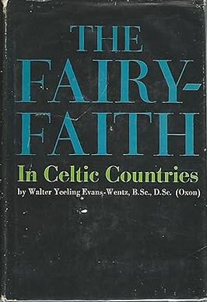 The Fairy-Faith in Celtic Countries by W.Y. Evans-Wentz