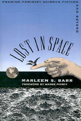 Lost in Space: Probing Feminist Science Fiction and Beyond by Marge Piercy, Marleen S. Barr