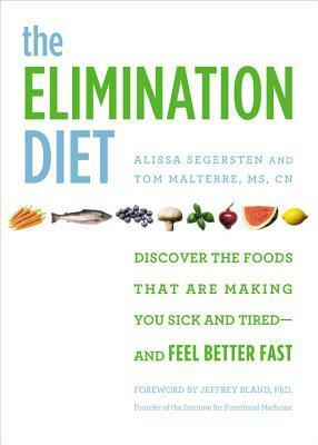 The Elimination Diet: Discover the Foods That Are Making You Sick and Tired--and Feel Better Fast by Jeffrey S. Bland, Tom Malterre, Alissa Segersten