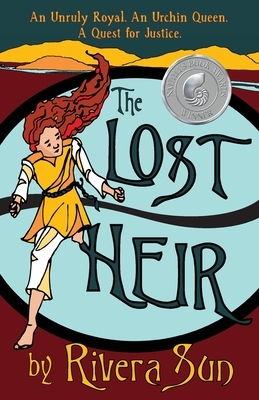 The Lost Heir: an Unruly Royal, an Urchin Queen, and a Quest for Justice by Rivera Sun