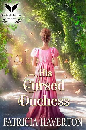 His Cursed Duchess: A Fantasy Regency Romance Novel by Patricia Haverton, Patricia Haverton