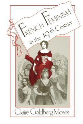 French Feminism in the 19th Century by Claire Goldberg Moses