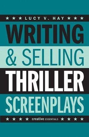 Writing and Selling Thriller Screenplays: A Screenwriter's Guide for Film and Television by Lucy V. Hay, Lucy V. Hay