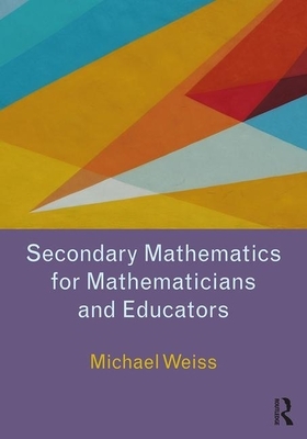 Secondary Mathematics for Mathematicians and Educators: A View from Above by Michael Weiss