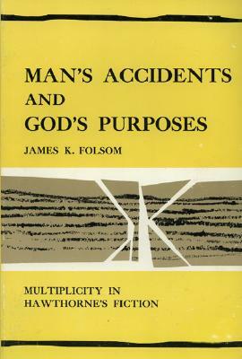 Man's Accidents and God's Purposes: Multiplicity in Hawthorne's Fiction by James K. Folsom