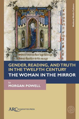 Gender, Reading, and Truth in the Twelfth Century: The Woman in the Mirror by Morgan Powell