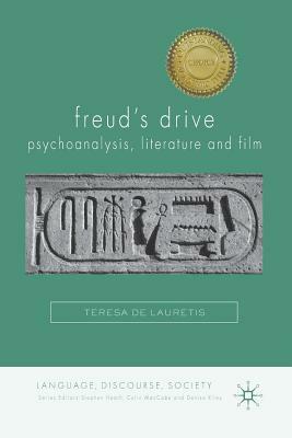 Freud's Drive: Psychoanalysis, Literature and Film: Psychoanalysis, Literature and Film by Teresa de Lauretis