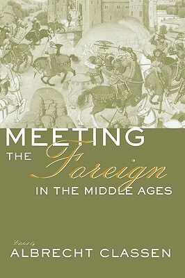 Meeting the Foreign in the Middle Ages by Albrecht Classen