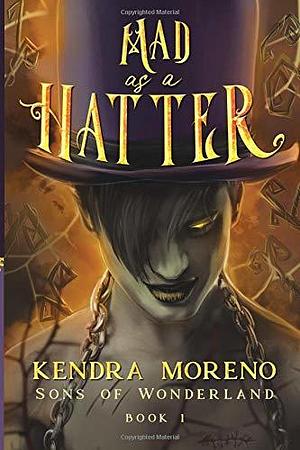 Mad As a Hatter by Kendra Moreno