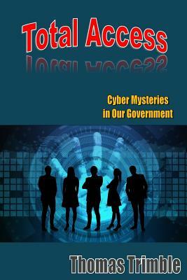 Total Access: Cyber Mysteries in Our Government by Thomas Trimble