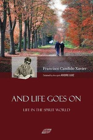 And Life Goes On by Francisco Cândido Xavier, Francisco Cândido Xavier